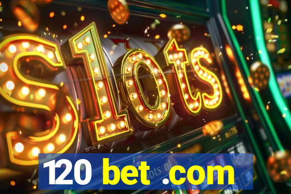 120 bet .com